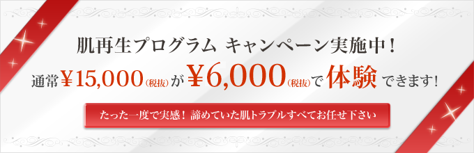 肌再生プログラム キャンペーン実施中! 通常15,000円が5,000円で体験できます! たった一度で実感!諦めていた肌トラブルすべてお任せください。